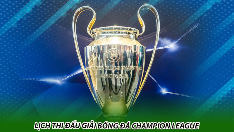 Lịch thi đấu giải bóng đá Champion League