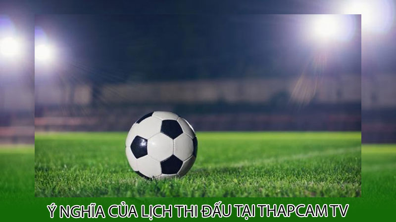 Ý nghĩa của lịch thi đấu tại Thapcam tv