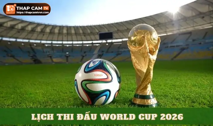 Lịch thi đấu World Cup 2026